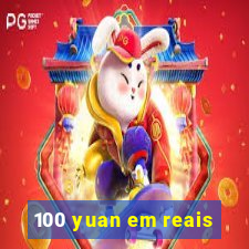 100 yuan em reais